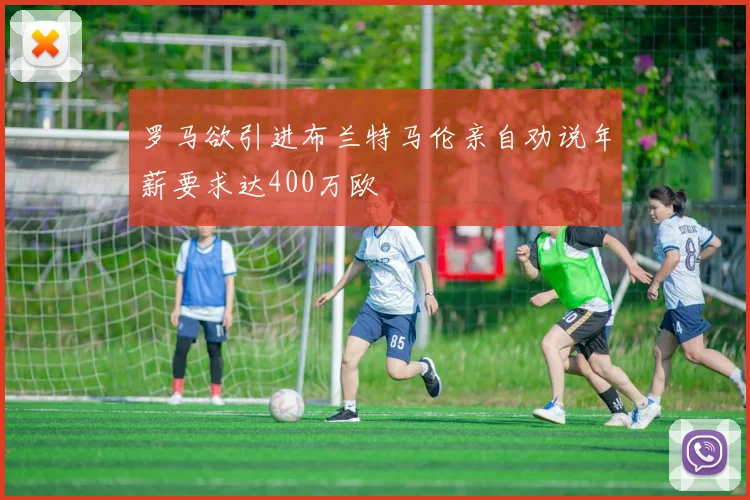 罗马欲引进布兰特马伦亲自劝说年薪要求达400万欧